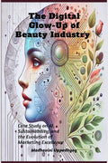 The Digital GlowUp of Beauty Industry: Case Study on AI, Sustainability, and the Evolution of Marketing Excellence