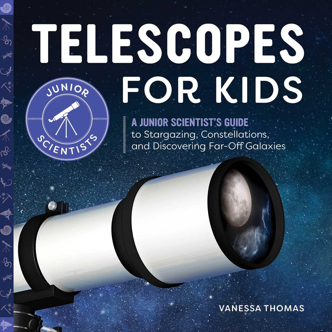 Telescopes for Kids: A Junior Scientists Guide to Stargazing, Constellations, and Discovering FarOff Galaxies