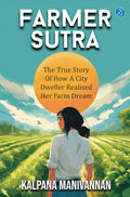 Farmer Sutra: The true story of how a city dweller realized her farm dream  Guide to a healthy way of life