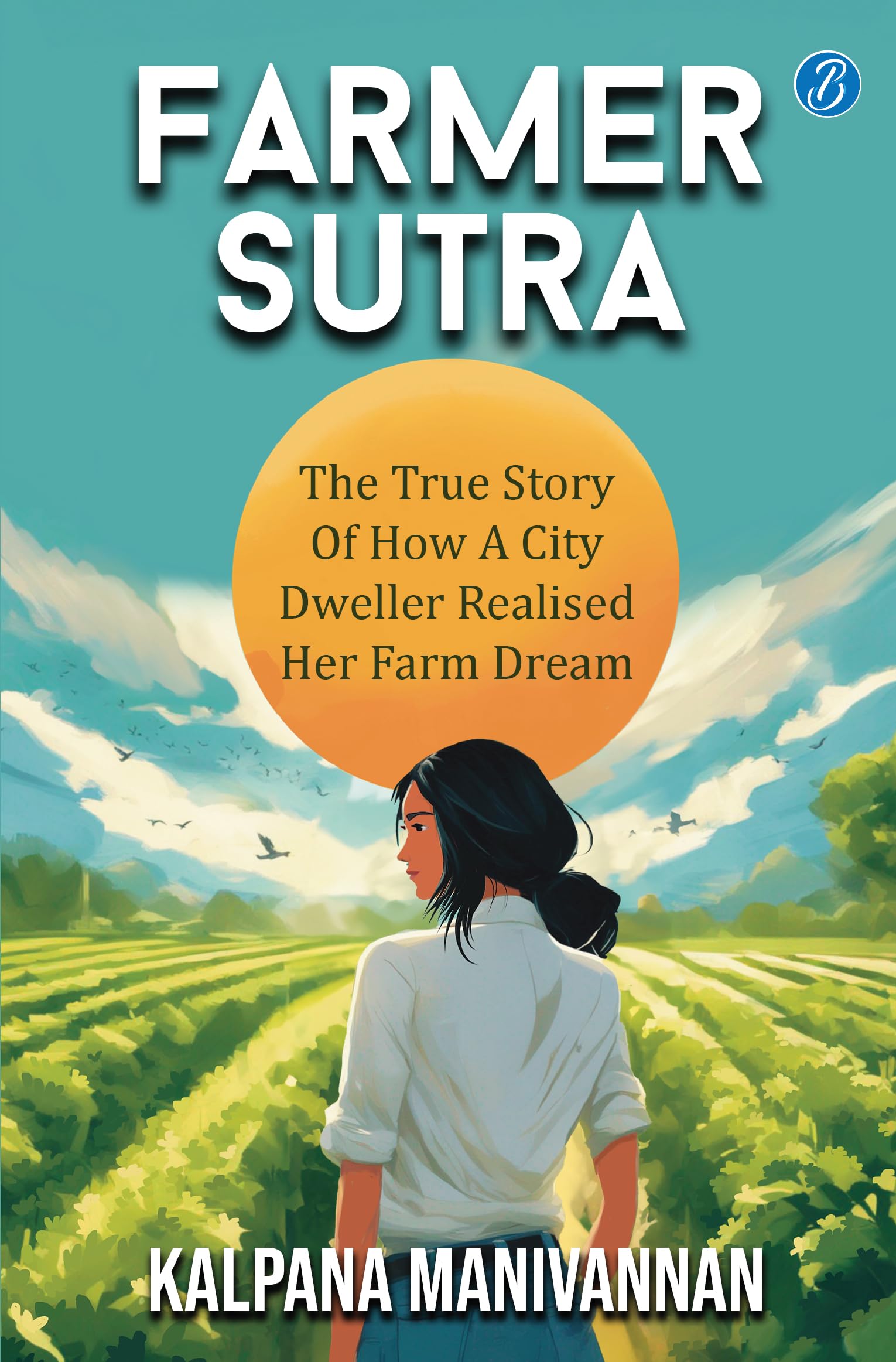 Farmer Sutra: The true story of how a city dweller realized her farm dream  Guide to a healthy way of life