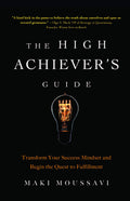 The High Achievers Guide: Transform Your Success Mindset And Begin The Quest To Fulfillment