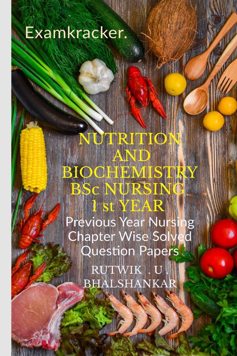 NUTRITION AND BIOCHEMISTRY BSc NURSING 1 st YEAR : Previous Year Nursing Chapter Wise Solved Question Papers
