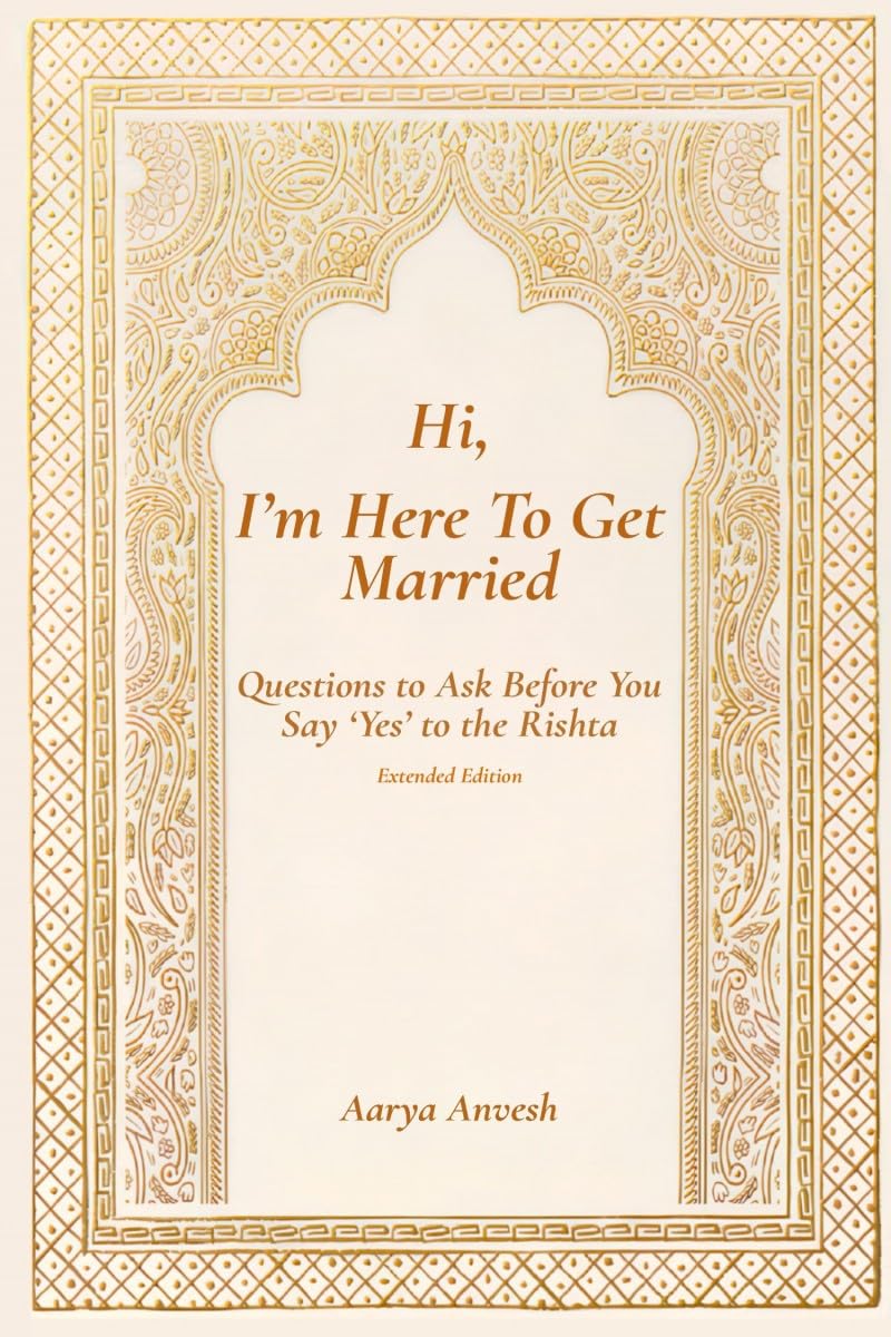Hi, Im Here To Get Married: Questions to Ask Before You Say Yes to the Rishta