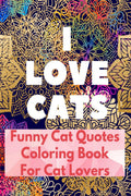 I Love Cats : Funny Cat Quotes Coloring Book for Cat Lovers