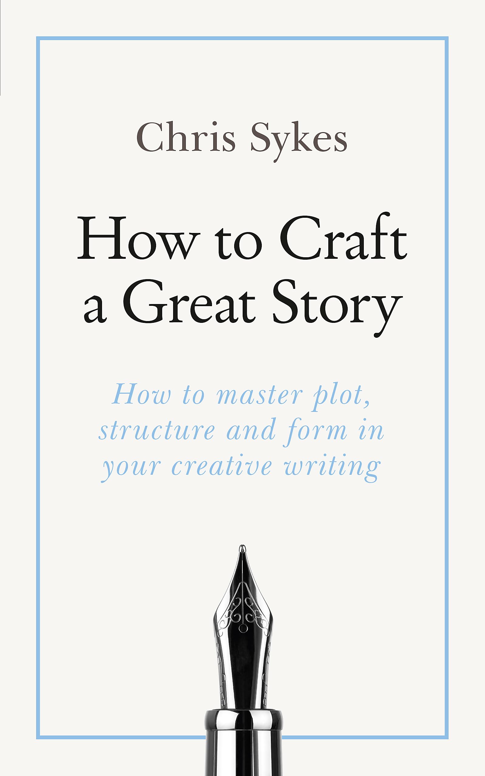 How to Craft a Great Story: How to master plot, structure and form in your creative writing (Teach Yourself)