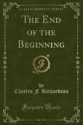 The End of the Beginning (Classic Reprint)
