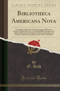 Bibliotheca Americana Nova: A Catalogue of Books in Various Languages, Relating to America; Printed Since the Year 1700 Includin
