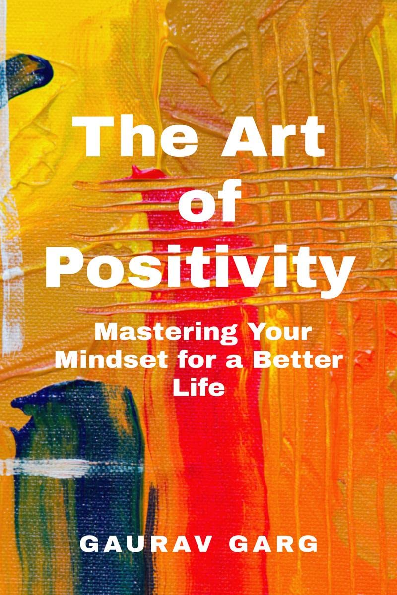 The Art of Positivity: Mastering Your Mindset for a Better Life : Real Life Examples