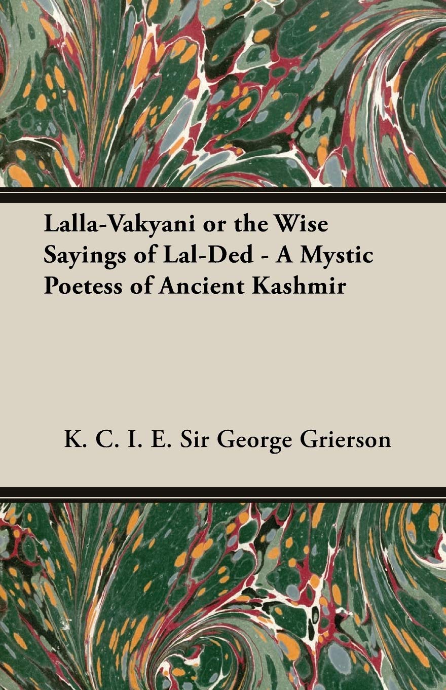 LallaVakyani or the Wise Sayings of LalDed  A Mystic Poetess of Ancient Kashmir