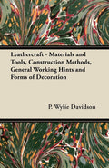 Leathercraft  Materials and Tools, Construction Methods, General Working Hints and Forms of Decoration