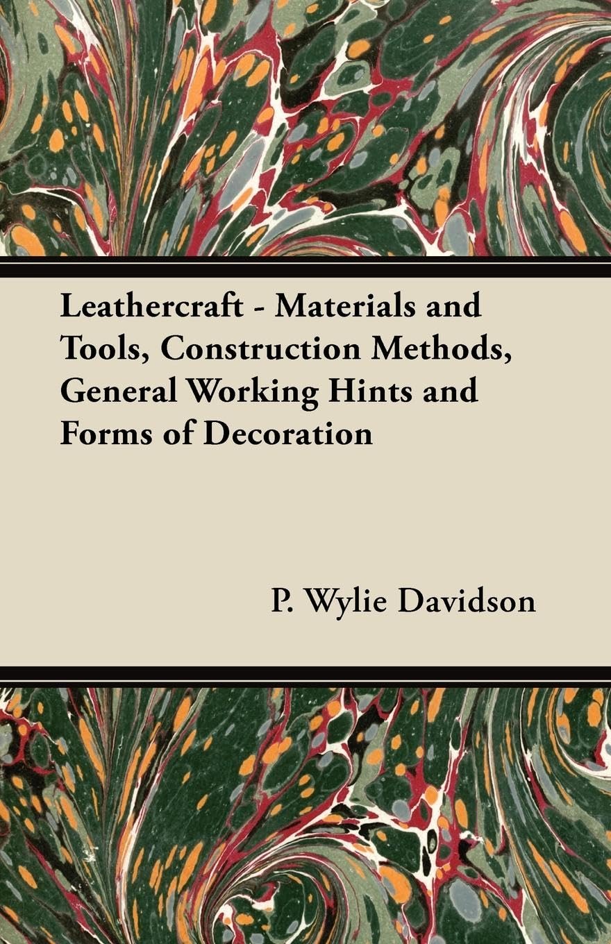 Leathercraft  Materials and Tools, Construction Methods, General Working Hints and Forms of Decoration