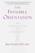 The Invisible Orientation: An Introduction to Asexuality * Next Generation Indie Book Awards Winner in LGBT *
