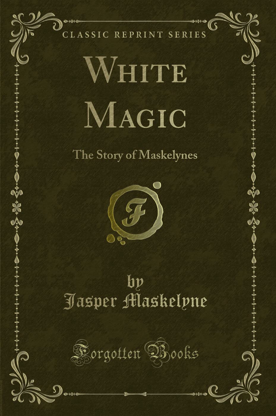 White Magic: The Story of Maskelynes (Classic Reprint)