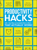 Productivity Hacks: 500+ Easy Ways to Accomplish More at WorkThat Actually Work! (Life Hacks Series)