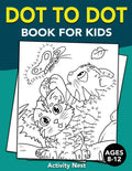 Dot To Dot Book For Kids Ages 812: Challenging and Fun Dot to Dot Puzzles for Kids, Toddlers, Boys and Girls Ages 810, 1012