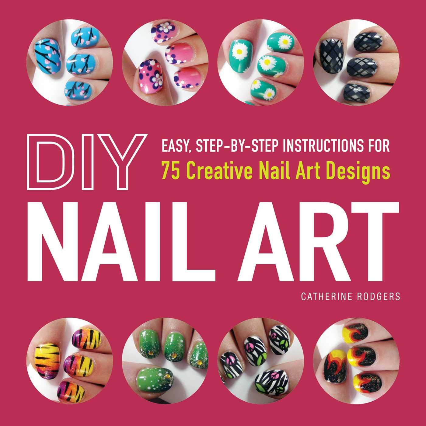 DIY Nail Art: Easy, StepbyStep Instructions for 75 Creative Nail Art Designs