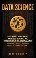 Data Science: What the Best Data Scientists Know About Data Analytics, Data Mining, Statistics, Machine Learning, and Big Data 