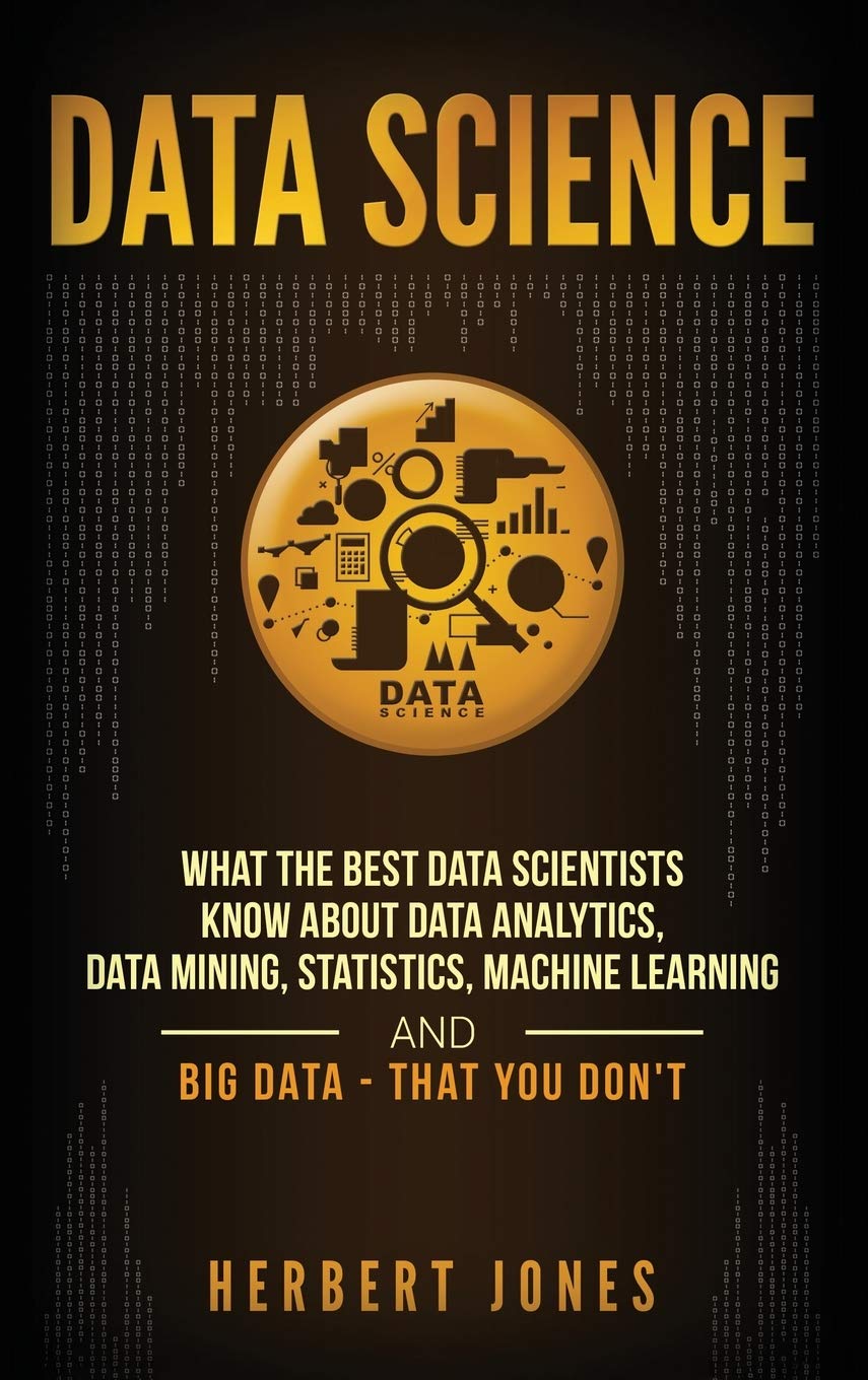 Data Science: What the Best Data Scientists Know About Data Analytics, Data Mining, Statistics, Machine Learning, and Big Data 