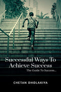 Successful Ways To Achieve Success : A Guide To Success