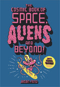 The Cosmic Book of Space, Aliens and Beyond /anglais