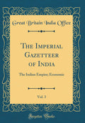 The Imperial Gazetteer of India, Vol. 3: The Indian Empire; Economic (Classic Reprint)