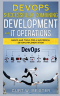 Devops  Successfully Combining Development And It Operations : Basics And Tools For A Successful Devops Implementation