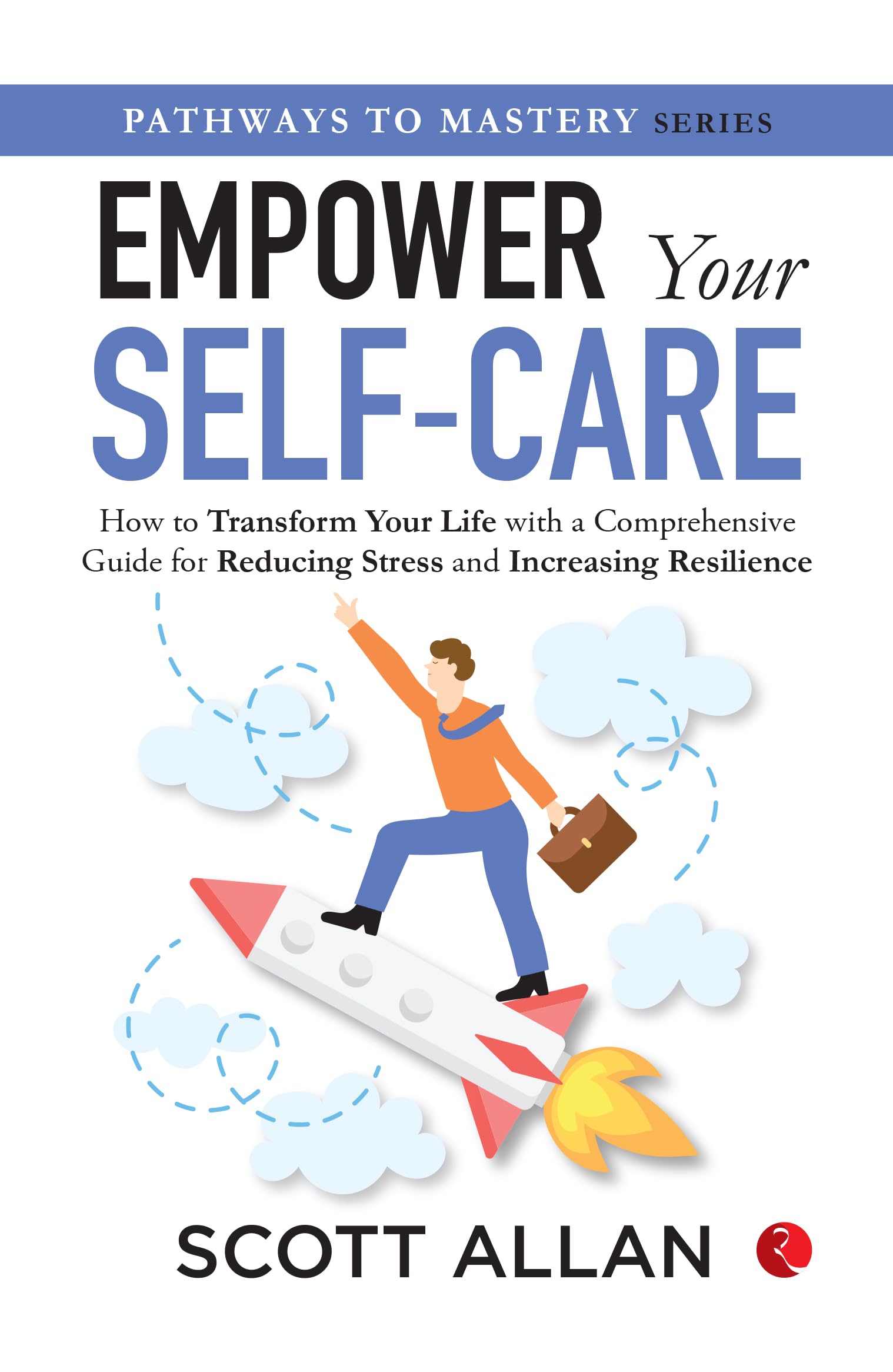 Empower Your SelfCare: How To Transform Your Life With A Comprehensive Guide For Reducing Stress And Increasing Resilience