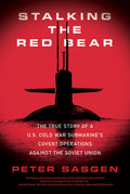 Stalking the Red Bear: The True Story of a U.S. Cold War Submarines Covert Operations Against the Soviet Union