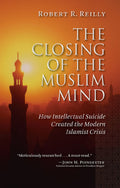 The Closing of the Muslim Mind: How Intellectual Suicide Created the Modern Islamist Crisis