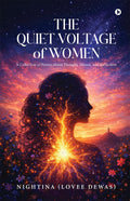 THE QUIET VOLTAGE OF WOMEN: A Collection of Poems About Thought, Silence, and Reflection