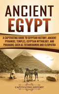 Ancient Egypt: A Captivating Guide to Egyptian History, Ancient Pyramids, Temples, Egyptian Mythology, and Pharaohs such as Tuta