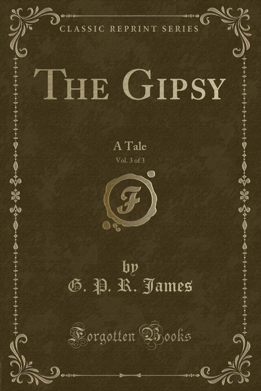 The Gipsy, Vol. 3 of 3: A Tale (Classic Reprint)