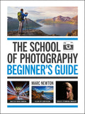 The School of Photography: Beginners Guide: Master your camera, clear up confusion, create stunning imagery