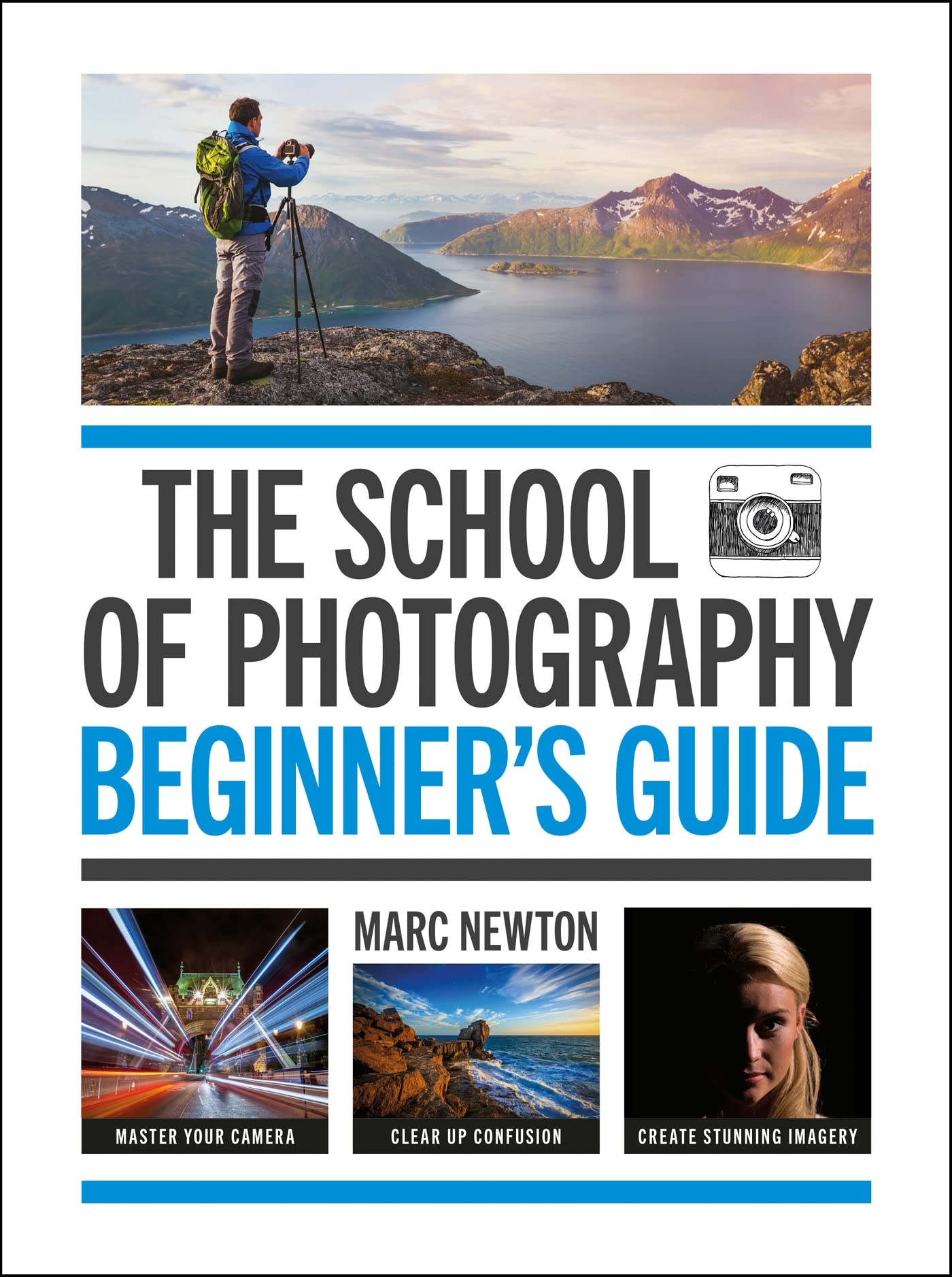 The School of Photography: Beginners Guide: Master your camera, clear up confusion, create stunning imagery