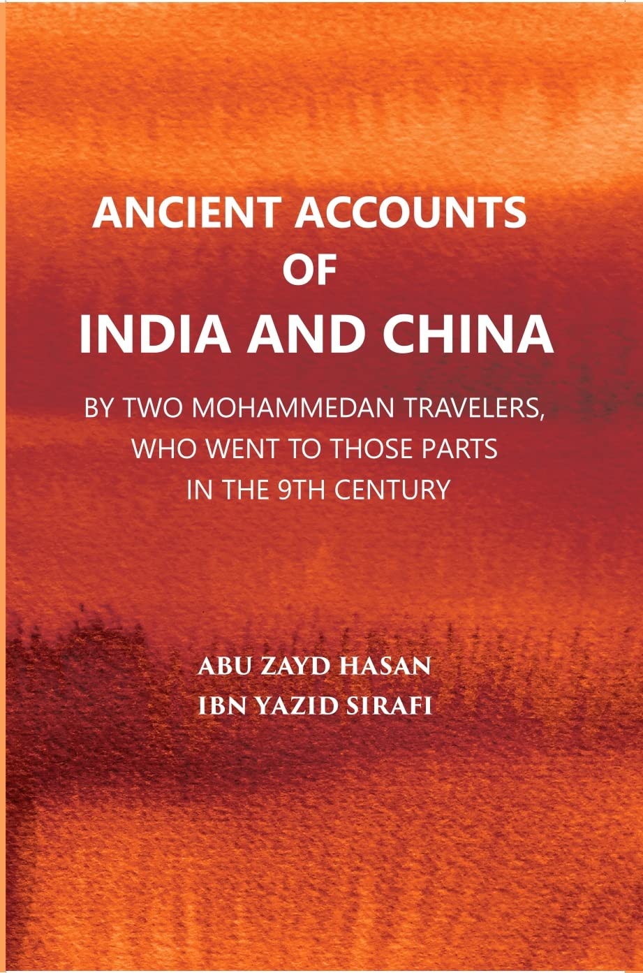 Ancient Account Of India And China By Two Mohammedan Travellers 9Th Century A.D.  (Silsilat Al Tawarikh)  Translated From Arab