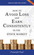 How To Avoid Loss And Earn Consistently In The Stock Market: An EasyToUnderstand And Practical Guide For Every Investor