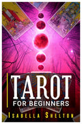 TAROT FOR BEGINNERS : The Ultimate Tarot Reading Manual, Tarot Spreads, Card Meanings, History, Intuition, Divination, Symbolism