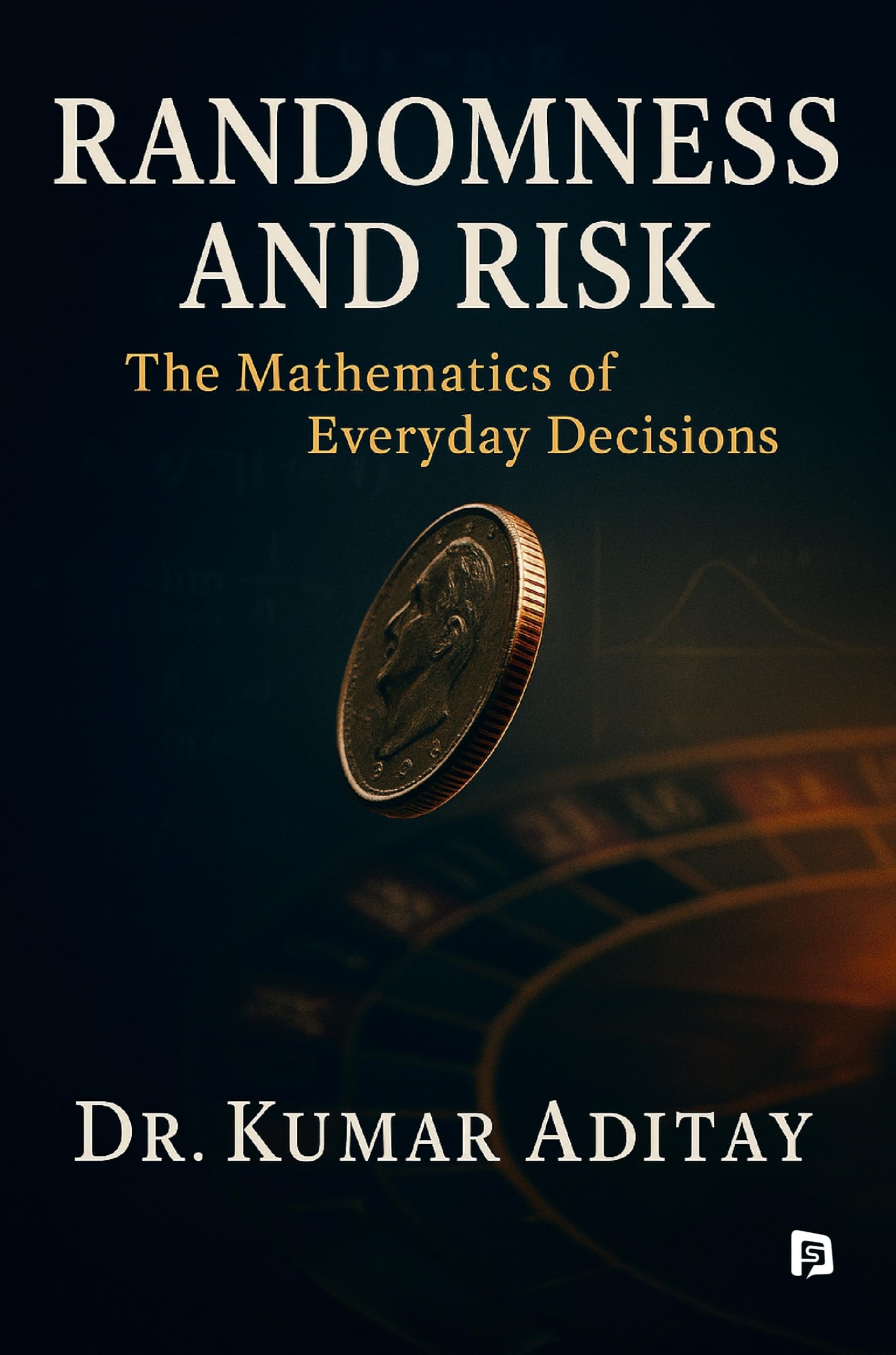 Randomness and Risk: The Mathematics of Everyday Decisions