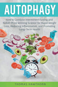 Autophagy: How to Combine Intermittent Fasting and NobelPrize Winning Science for Rapid Weight Loss, Reducing Inflammation, and