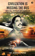 Civilization Is Missing The Bus : Social Impact Of Thakur Anukul ChandraS Movement