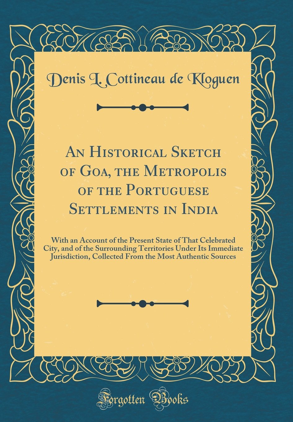 An Historical Sketch of Goa, the Metropolis of the Portuguese Settlements in India: With an Account of the Present State of That