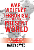 War, Violence, Terrorism, and Our Present World: A Timeline of Modern Politics