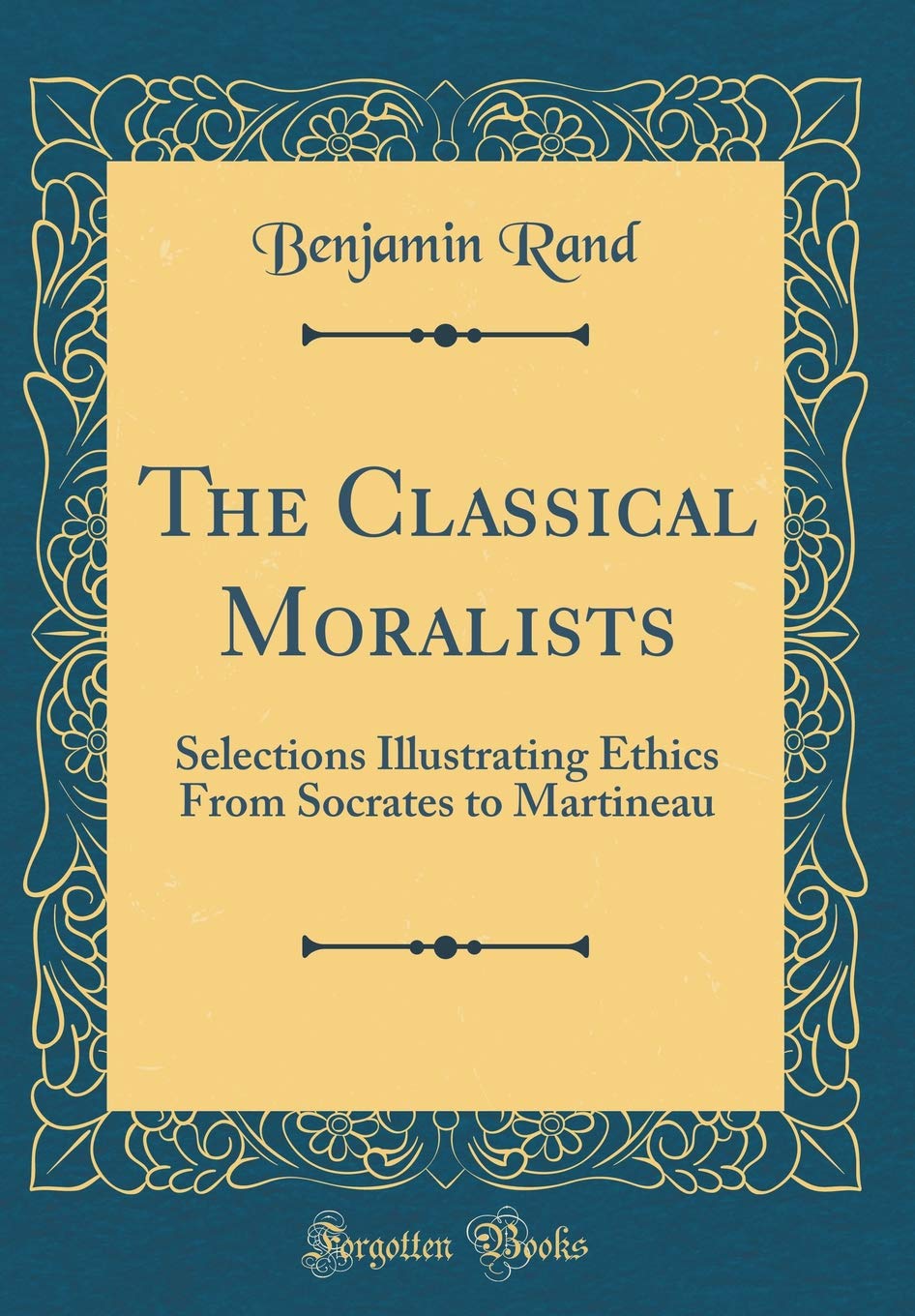 The Classical Moralists: Selections Illustrating Ethics From Socrates To Martineau (Classic Reprint)