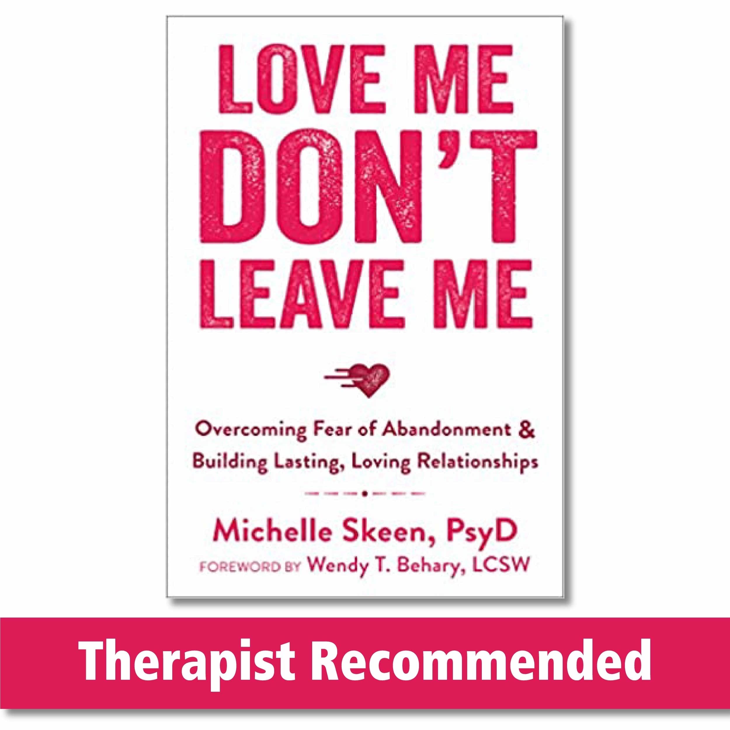 Love Me, Dont Leave Me: Overcoming Fear of Abandonment and Building Lasting, Loving Relationships