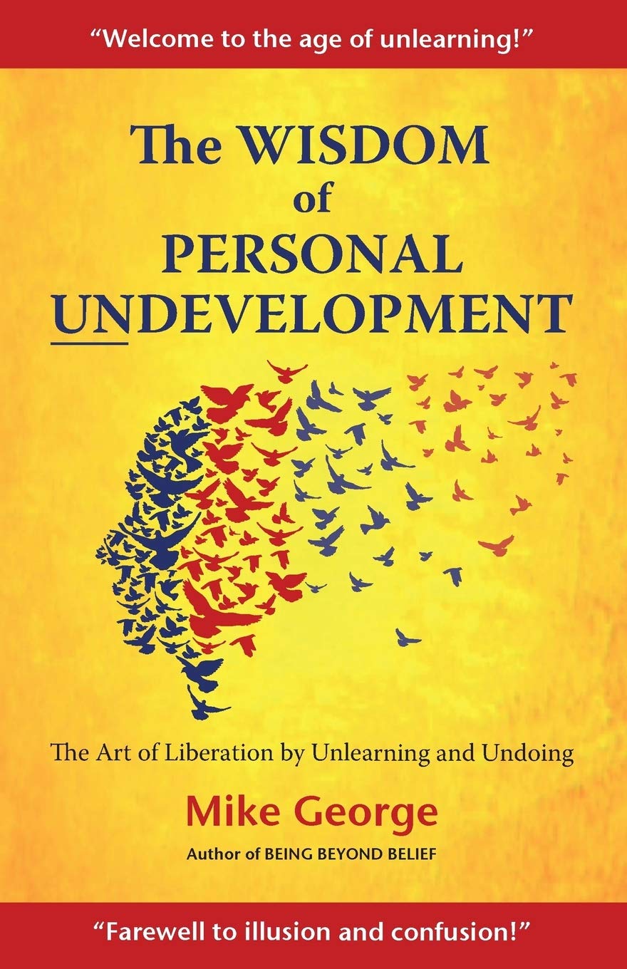 The Wisdom of Personal Undevelopment: The Art of Liberation by Unlearning and Undoing