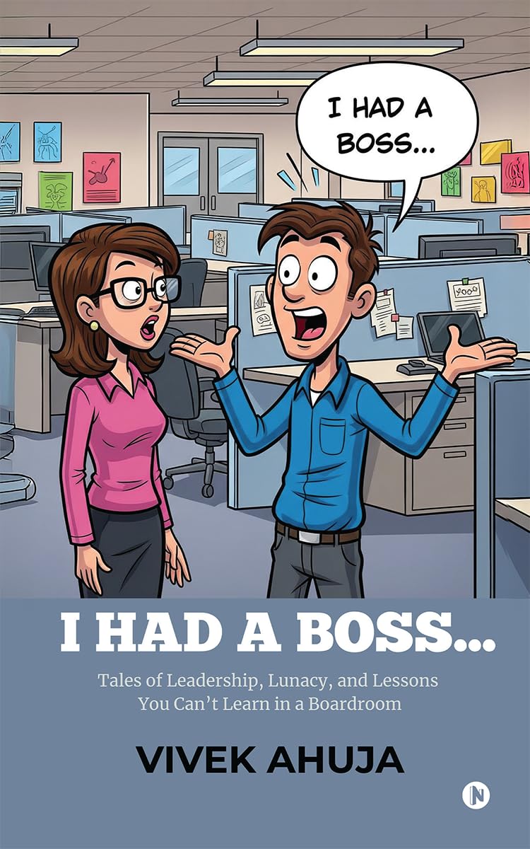 I HAD A BOSS...: Tales of Leadership, Lunacy, and Lessons You Cant Learn in a Boardroom