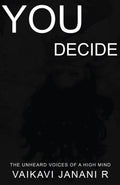 YOU DECIDE : THE UNHEARD VOICES OF A HIGH MIND