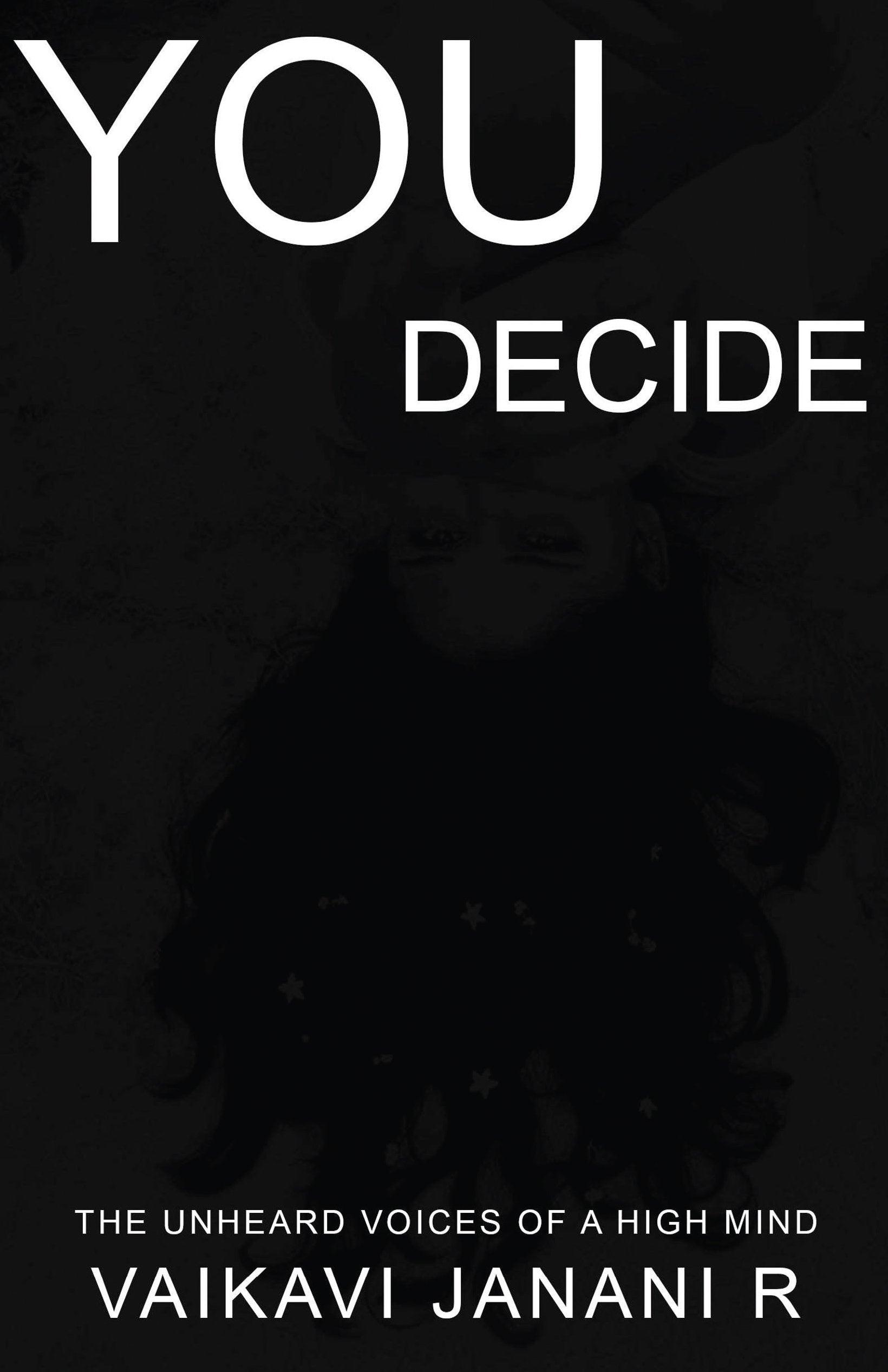 YOU DECIDE : THE UNHEARD VOICES OF A HIGH MIND
