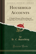 Household Accounts: A Simple Manner of Recording and Computing Your Family Living Expenses (Classic Reprint)