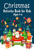 Christmas Activity Book for Kids Ages 48 : Fun, Innovative and Creative Dot To Dot illustrations, clever mazes, ideal gift